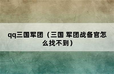 qq三国军团（三国 军团战备官怎么找不到）